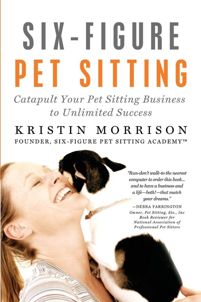 Six-Figure Pet Sitting: Catapult Your Pet Sitting Business to Unlimited