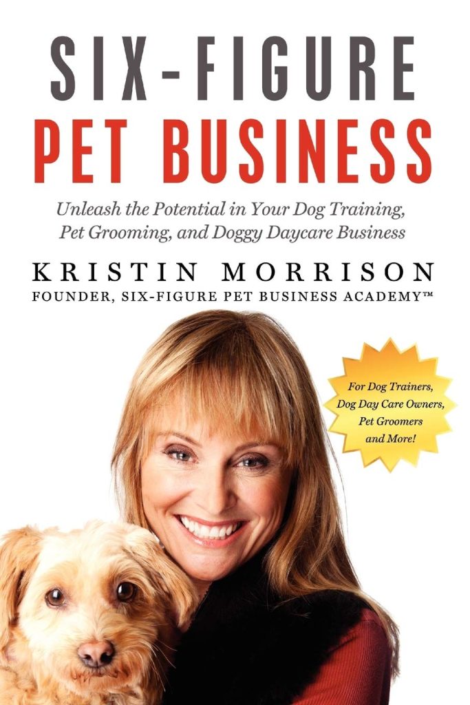 Six-Figure Pet Business: Unleash the Potential in Your Dog Training, Pet Grooming, and Doggy Daycare Business